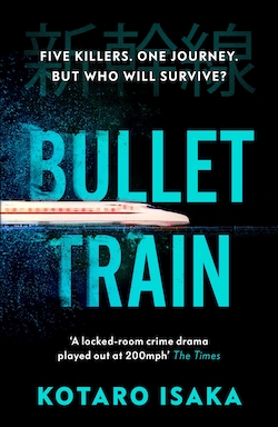 Cover of Bullet Train by Kotaro Isaka, showing a bullet train speeding through the title words and features the text: Five killers, One journey, But who will survive?